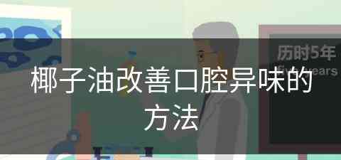 椰子油改善口腔异味的方法(椰子油改善口腔异味的方法有哪些)